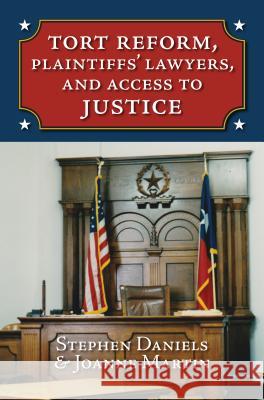 Tort Reform, Plaintiffs' Lawyers, and Access to Justice Stephen Daniels Joanne Martin 9780700620739 University Press of Kansas