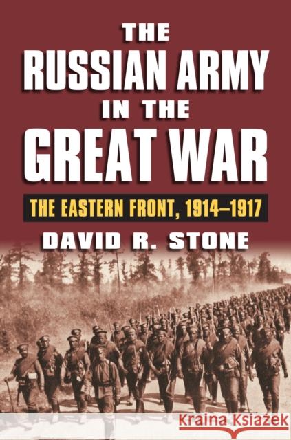 The Russian Army in the Great War: The Eastern Front, 1914-1917 David R. Stone 9780700620951 University Press of Kansas