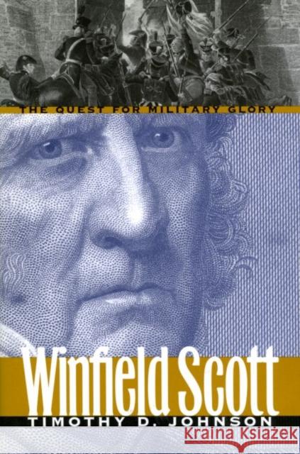 Winfield Scott: The Quest for Military Glory Timothy D. Johnson 9780700621064 University Press of Kansas