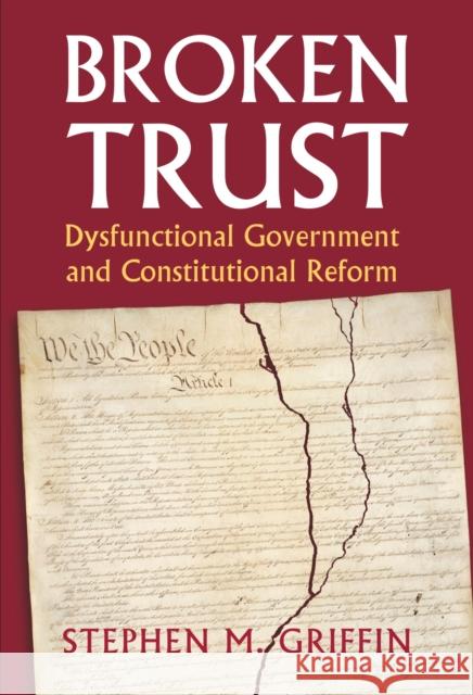Broken Trust: Dysfunctional Government and Constitutional Reform Stephen M. Griffin 9780700621224 University Press of Kansas