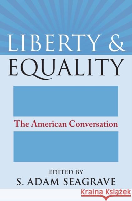 Liberty and Equality: The American Conversation S. Adam Seagrave 9780700621262 University Press of Kansas