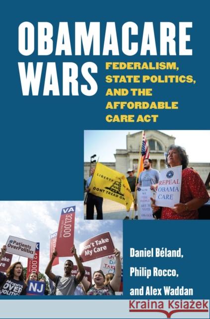 Obamacare Wars: Federalism, State Politics, and the Affordable Care ACT Daniel Baeland Daniel Beland Philip Rocco 9780700621910