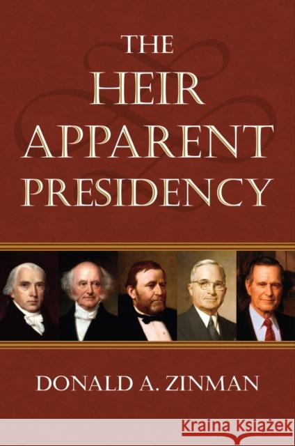 The Heir Apparent Presidency Donald A. Zinman 9780700622078