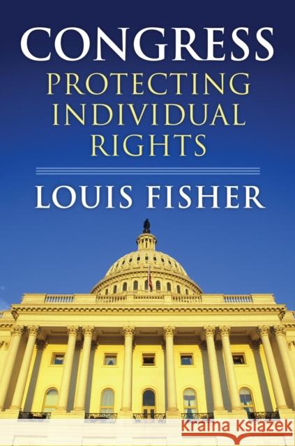 Congress: Protecting Individual Rights Louis Fisher 9780700622115 University Press of Kansas