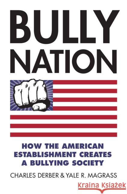 Bully Nation: How the American Establishment Creates a Bullying Society Charles Derber Yale R. Magrass 9780700622603