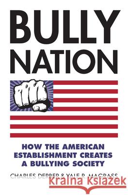 Bully Nation: How the American Establishment Creates a Bullying Society Charles Derber Yale R. Magrass 9780700622603 University Press of Kansas