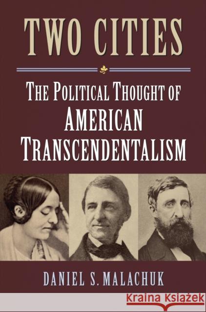 Two Cities: The Political Thought of American Transcendentalism Daniel S. Malachuk 9780700623020 University Press of Kansas