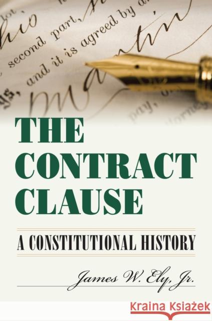 The Contract Clause: A Constitutional History James W. Jr. Ely 9780700623075 University Press of Kansas
