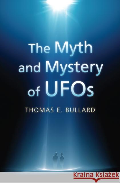 The Myth and Mystery of UFOs Thomas E. Bullard 9780700623389 University Press of Kansas