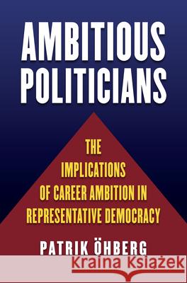 Ambitious Politicians: The Implications of Career Ambition in Representative Democracy Patrik Ohberg 9780700624232 University Press of Kansas