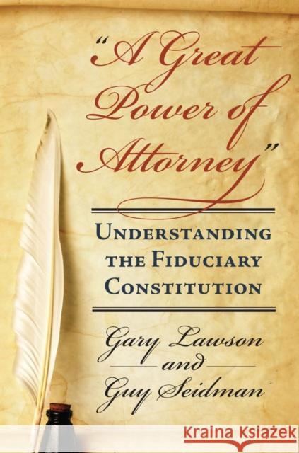 A Great Power of Attorney: Understanding the Fiduciary Constitution Lawson, Gary 9780700624256 University Press of Kansas