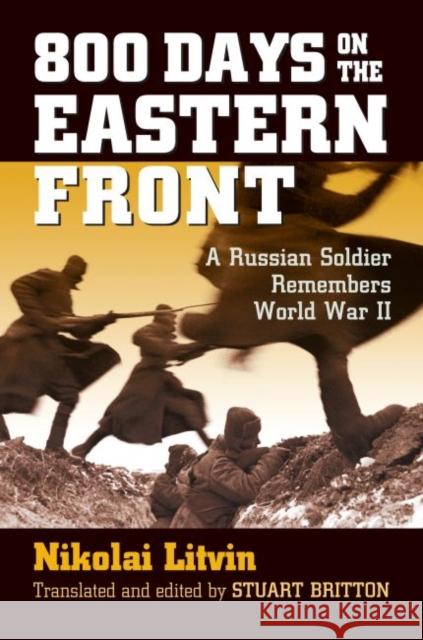 800 Days on the Eastern Front: A Russian Soldier Remembers World War II Nikolai Litvin Stuart Britton 9780700624430