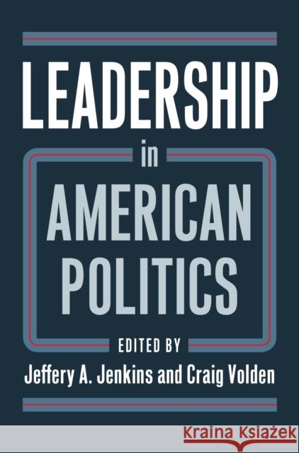 Leadership in American Politics Jeffery A. Jenkins Craig Volden 9780700625147