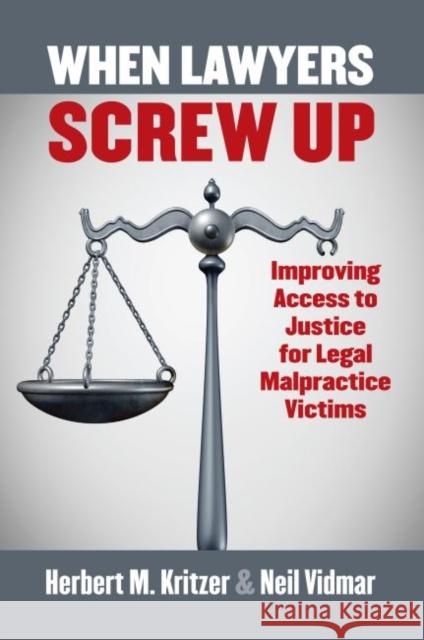 When Lawyers Screw Up: Improving Access to Justice for Legal Malpractice Victims Herbert M. Kritzer Neil Vidmar 9780700625857