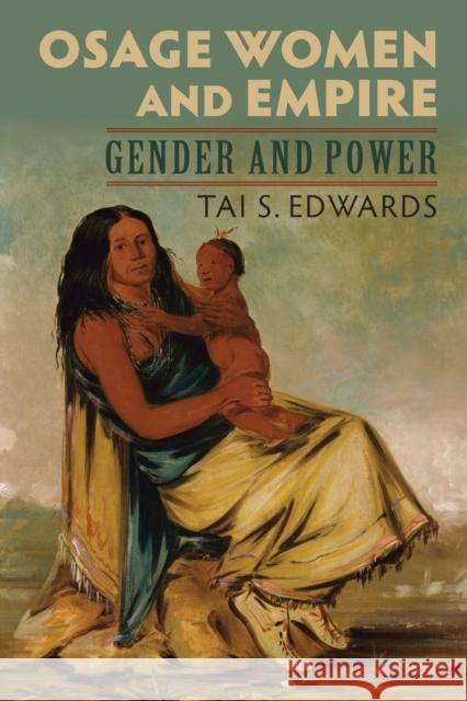 Osage Women and Empire: Gender and Power Tai S. Edwards 9780700626106 University Press of Kansas