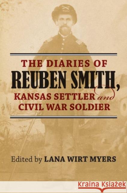 The Diaries of Reuben Smith, Kansas Settler and Civil War Soldier Lana Wirt Myers 9780700626236 University Press of Kansas