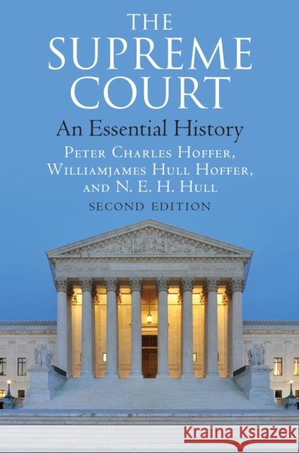 The Supreme Court: An Essential History, Second Edition Peter Charles Hoffer Williamjames Hull Hoffer N. E. H. Hull 9780700626823 University Press of Kansas