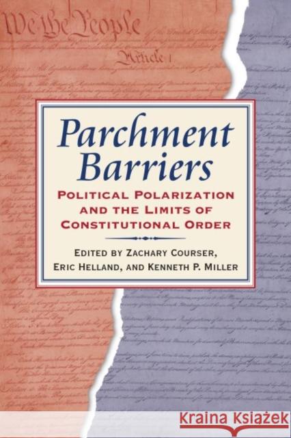 Parchment Barriers: Political Polarization and the Limits of Constitutional Order Zachary Courser Eric Helland Kenneth Miller 9780700627141 University Press of Kansas