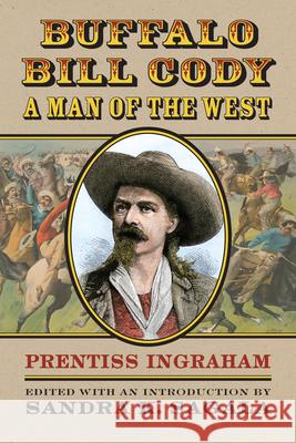 Buffalo Bill Cody, a Man of the West Prentiss Ingraham Sandra K. Sagala 9780700627615 University Press of Kansas