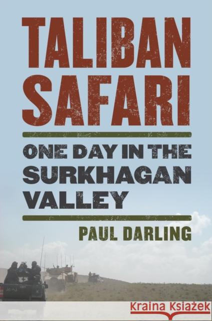 Taliban Safari: One Day in the Surkhagan Valley Paul Darling 9780700627844 University Press of Kansas