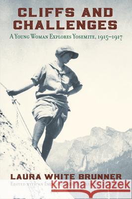 Cliffs and Challenges: A Young Woman Explores Yosemite, 1915-1917 Laura White Brunner Jared Champion 9780700627974 University Press of Kansas