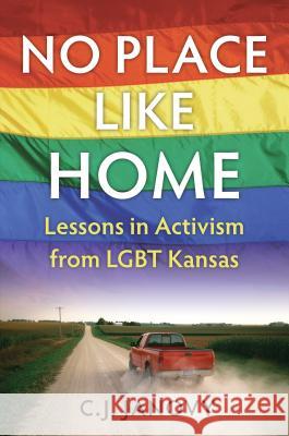 No Place Like Home: Lessons in Activism from Lgbt Kansas C. J. Janovy 9780700628346 University Press of Kansas
