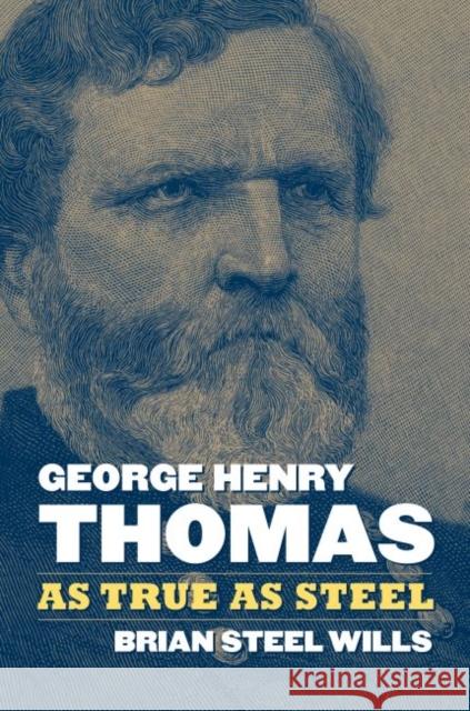 George Henry Thomas: As True as Steel Brian Steel Wills 9780700628995