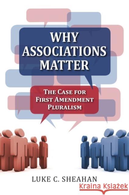 Why Associations Matter: The Case for First Amendment Pluralism Luke C. Sheahan 9780700629251 University Press of Kansas