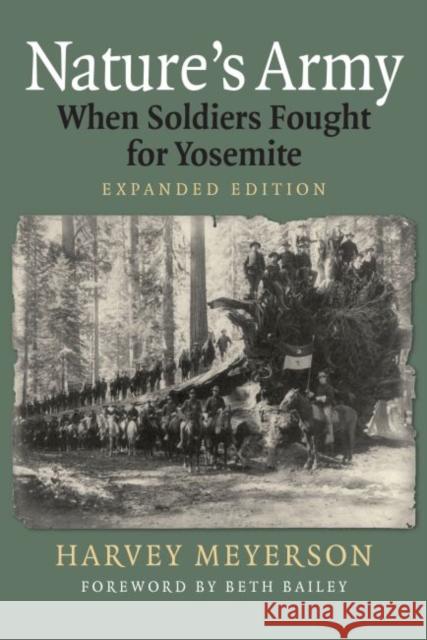 Nature's Army: When Soldiers Fought for Yosemite Harvey Meyerson Beth Bailey 9780700629503 University Press of Kansas