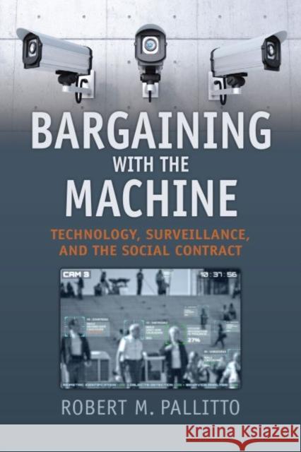 Bargaining with the Machine: Technology, Surveillance, and the Social Contract Pallitto, Robert M. 9780700629855 University Press of Kansas