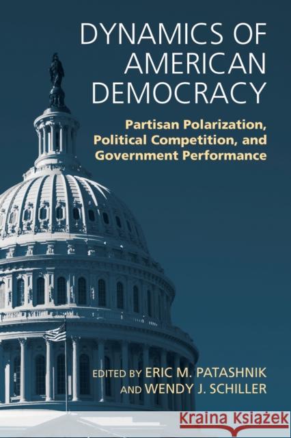 Dynamics of American Democracy: Partisan Polarization, Political Competition and Government Performance Eric M. Patashnik Wendy J. Schiller 9780700630004 University Press of Kansas