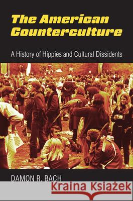 The American Counterculture: A History of Hippies and Cultural Dissidents Damon Bach 9780700630103 University Press of Kansas