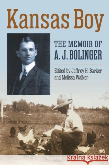 Kansas Boy: The Memoir of A. J. Bolinger A. J. Bolinger Jeffrey H. Barker Jeffrey H. Barker 9780700630622 University Press of Kansas