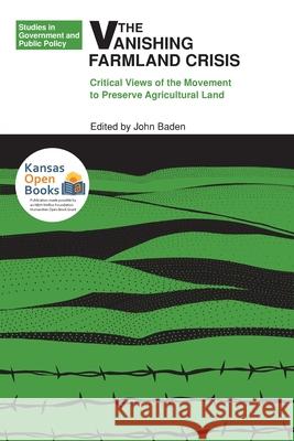 The Vanishing Farmland Crisis: Critical Views of the Movement to Preserve Agricultural Land Baden, John 9780700631384