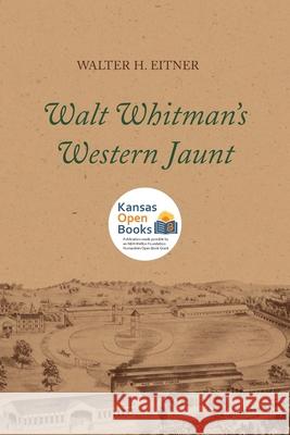 Walt Whitman's Western Jaunt Walter H. Eitner 9780700631483 University Press of Kansas