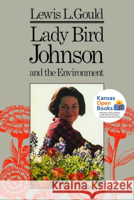 Lady Bird Johnson and the Environment Lewis L. Gould 9780700631513