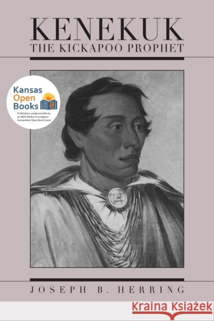 Kenekuk the Kickapoo Prophet Joseph B. Herring 9780700631544 University Press of Kansas