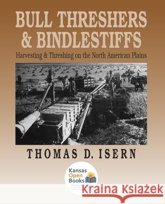 Bull Threshers and Bindlestiffs: Harvesting and Threshing on the North American Plains Thomas D. Isern 9780700631575 University Press of Kansas