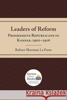 Leaders of Reform: Progressive Republicans in Kansas, 1900-1916 La Forte, Robert Sherman 9780700631605 University Press of Kansas