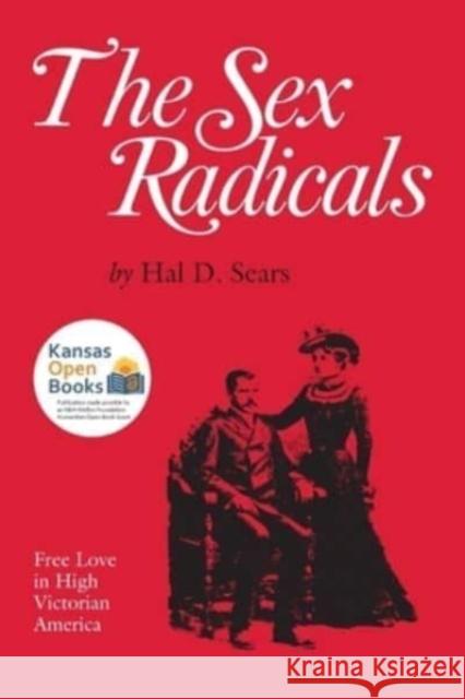 The Sex Radicals: Free Love in High Victorian America Hal D. Sears 9780700631698 University Press of Kansas