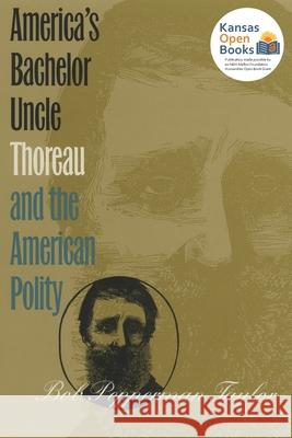 America's Bachelor Uncle: Thoreau and the American Polity Taylor, Bob Pepperman 9780700631735