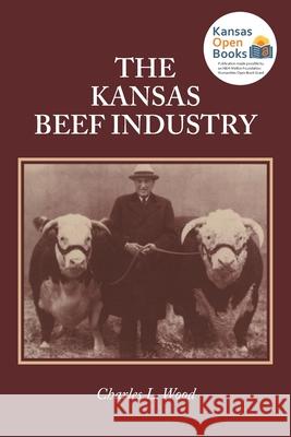 The Kansas Beef Industry Charles L. Wood 9780700631797 University Press of Kansas