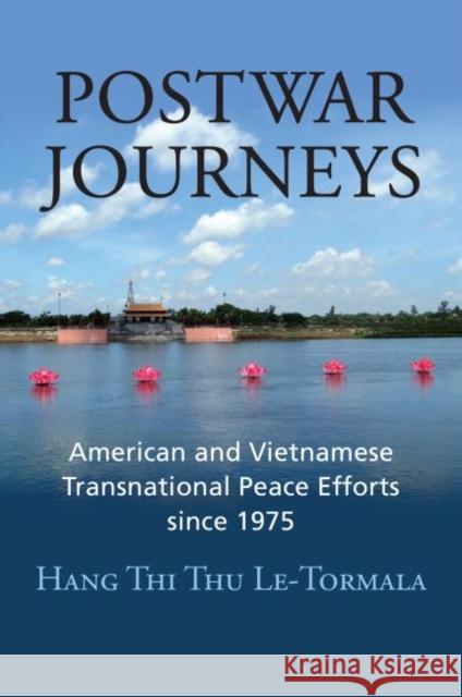 Postwar Journeys: American and Vietnamese Transnational Peace Efforts Since 1975 Hang Thi Thu Le-Tormala 9780700631902 University Press of Kansas