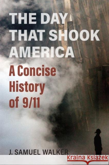 The Day That Shook America: A Concise History of 9/11 J. Samuel Walker 9780700632619