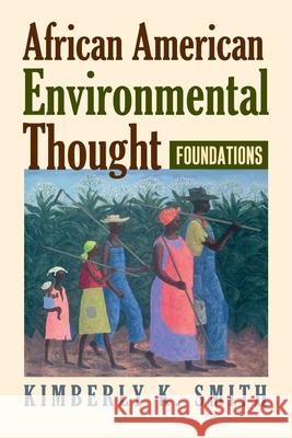 African American Environmental Thought: Foundations Smith, Kimberly K. 9780700632664 University Press of Kansas