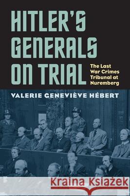 Hitler's Generals on Trial: The Last War Crimes Tribunal at Nuremberg H 9780700632671 University Press of Kansas
