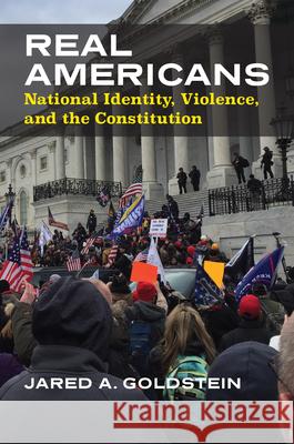 Real Americans: National Identity, Violence, and the Constitution Jared Goldstein 9780700632848 University Press of Kansas
