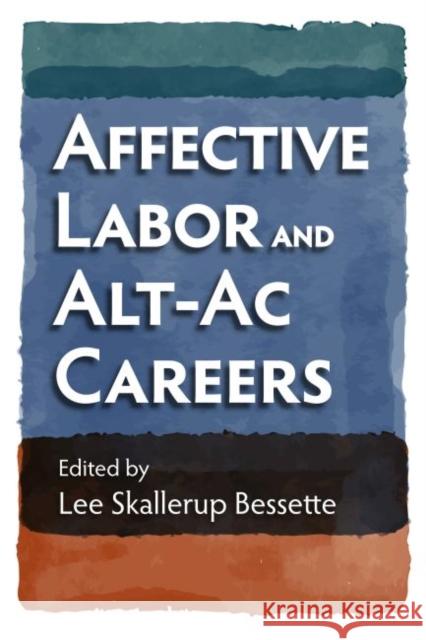 Affective Labor and Alt-AC Careers Lee Skallerup Bessette 9780700632985 University Press of Kansas