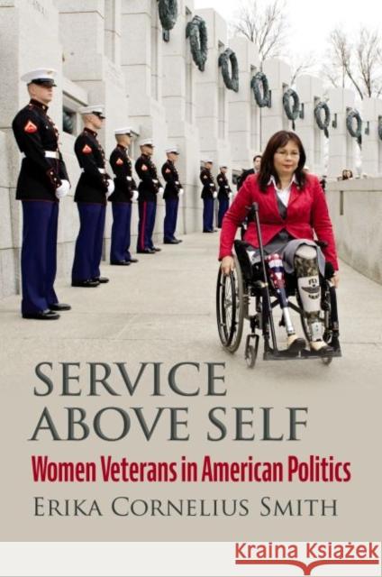 Service Above Self: Women Veterans in American Politics Erika Cornelius Smith 9780700633227