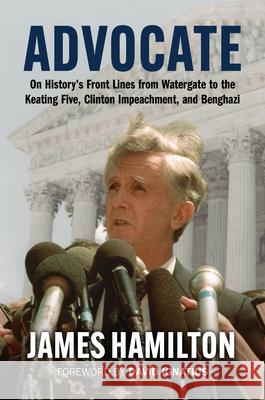 Advocate: On History's Front Lines from Watergate to the Keating Five, Clinton Impeachment, and Benghazi David Ignatius 9780700633517